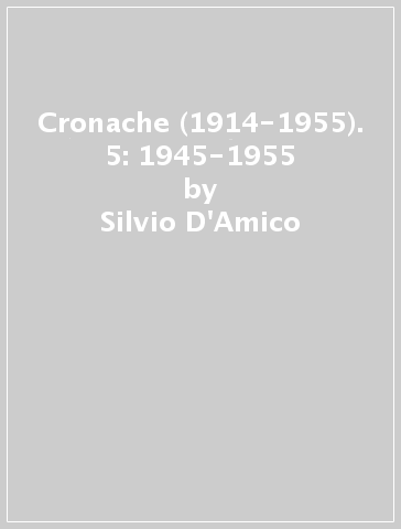 Cronache (1914-1955). 5: 1945-1955 - Silvio D