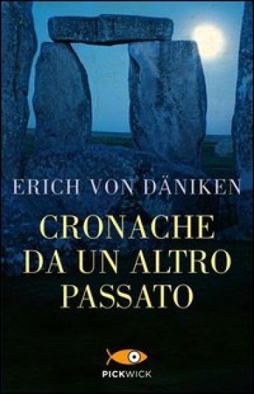 Cronache da un altro passato. Misteriosi monumenti della preistoria parlano di mondi lontani - Erich Von Daniken
