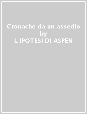 Cronache da un assedio - L IPOTESI DI ASPEN