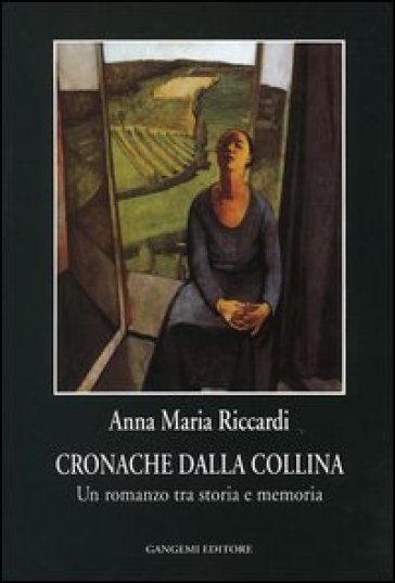 Cronache dalla collina. Un romanzo tra storia e memoria - Anna M. Riccardi