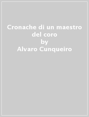 Cronache di un maestro del coro - Alvaro Cunqueiro