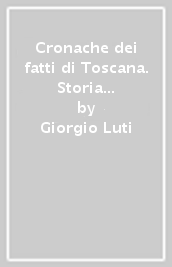 Cronache dei fatti di Toscana. Storia e letteratura tra Ottocento e Novecento