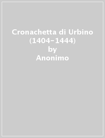 Cronachetta di Urbino (1404-1444) - Anonimo