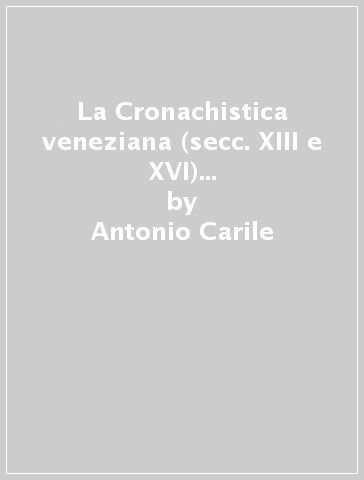 La Cronachistica veneziana (secc. XIII e XVI) di fronte alla spartizione della Romania nel 1204 - Antonio Carile