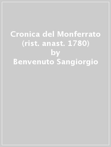 Cronica del Monferrato (rist. anast. 1780) - Benvenuto Sangiorgio