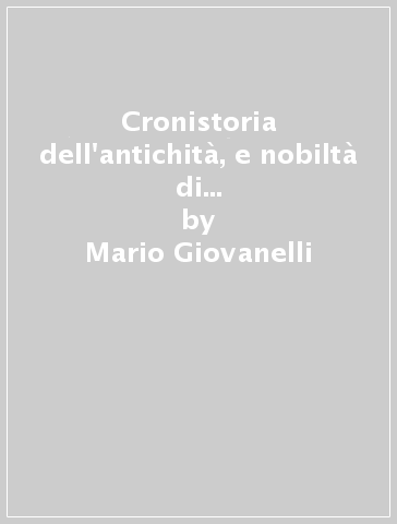 Cronistoria dell'antichità, e nobiltà di Volterra (rist. anast. Pisa, 1613) - Mario Giovanelli