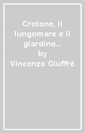 Crotone, il lungomare e il giardino di Pitagora. Due progetti di Roberto De Lorenzo, Vincenzo Giuffrè, Roberto Greco