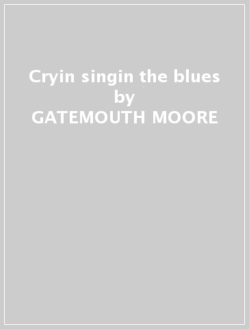 Cryin & singin the blues - GATEMOUTH MOORE