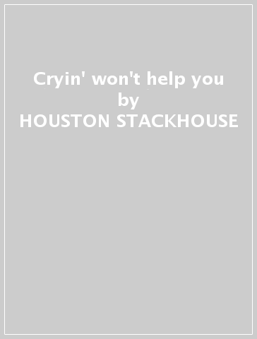 Cryin' won't help you - HOUSTON STACKHOUSE
