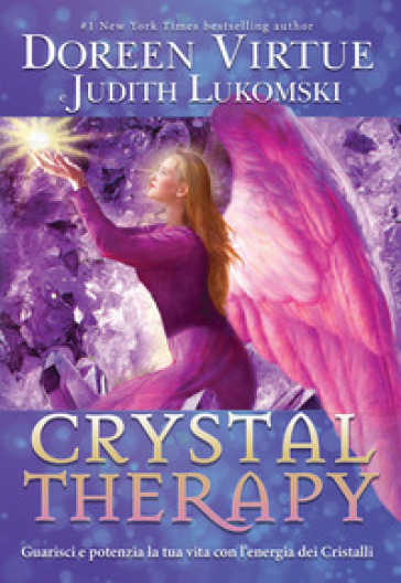 Crystal Therapy. Guarisci e potenzia la tua vita con l'energia dei cristalli - Doreen Virtue - Judith Lukomski