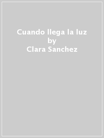 Cuando llega la luz - Clara Sanchez