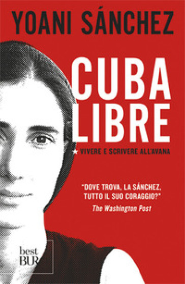 Cuba libre. Vivere e scrivere all'Avana - Yoani Sanchez