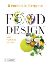 Il Cucchiaio d Argento. Food design. Basi tecniche ricette. Ediz. a colori