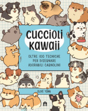 Cuccioli Kawaii. Oltre 100 tecniche per disegnare adorabili cagnolini. Ediz. illustrata