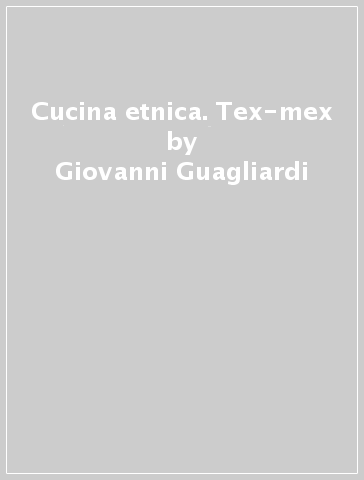 Cucina etnica. Tex-mex - Giovanni Guagliardi
