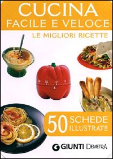 Cucina facile e veloce. Le migliori ricette 50 schede illustrate