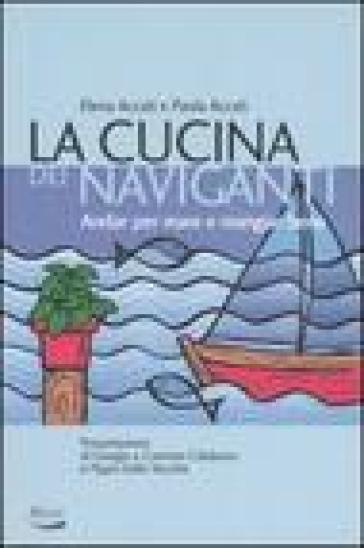 Cucina dei naviganti. Andar per mare e mangiar bene (La) - Elena Accati - Paola Accati