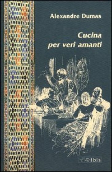 Cucina per veri amanti - Alexandre Dumas