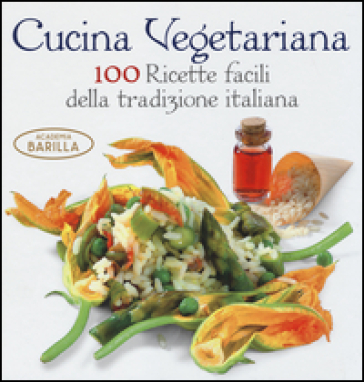 Cucina vegetariana. 100 ricette facili della tradizione italiana