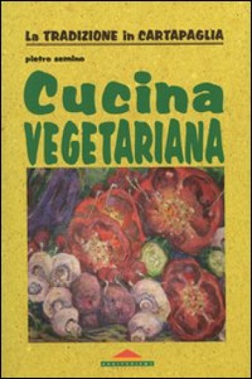 Cucina vegetariana - Pietro Semino