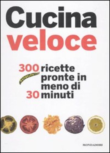 Cucina veloce. 300 ricette pronte in meno di 30 minuti