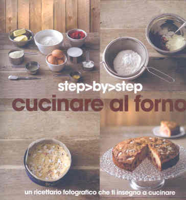 Cucinare al forno. Un ricettario fotografico che ti insegna a cucinare