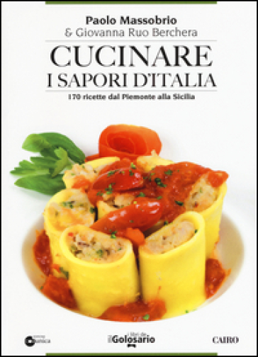 Cucinare i sapori d'Italia. 170 ricette dal Piemonte alla Sicilia - Paolo Massobrio - Giovanna Ruo Berchera