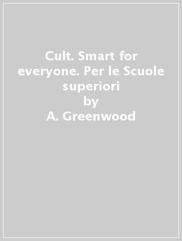 Cult. Smart for everyone. Per le Scuole superiori - A. Greenwood - L. Tracogna - K. Cochrane