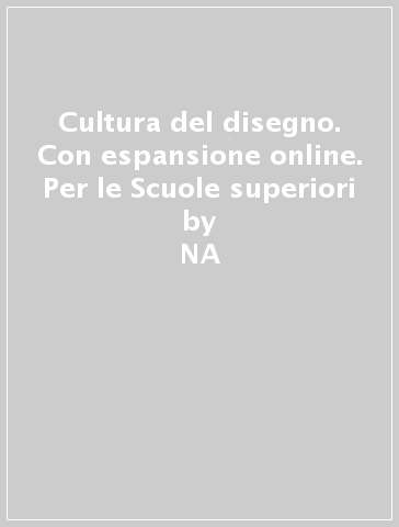 Cultura del disegno. Con espansione online. Per le Scuole superiori - NA - Dante Nannoni