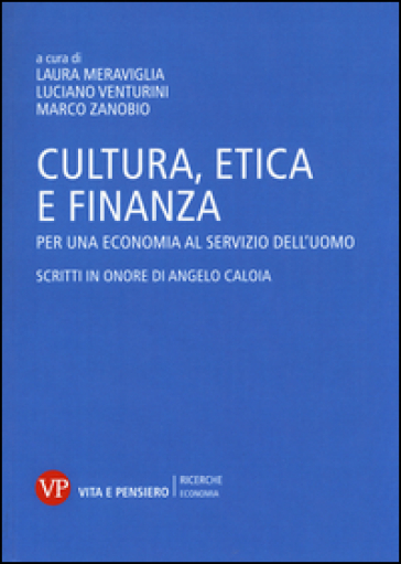 Cultura, etica e finanza. Per una economia al servizio dell'uomo. Scritti in onore di Angelo Caloia