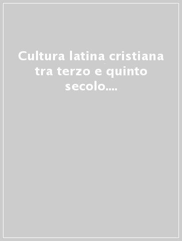 Cultura latina cristiana tra terzo e quinto secolo. Atti del Convegno (Mantova, 5-7 novembre 1998)
