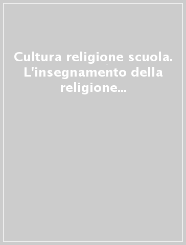 Cultura religione scuola. L'insegnamento della religione nella trasformazione culturale e nell'innovazione scolastica, in prospettiva europea