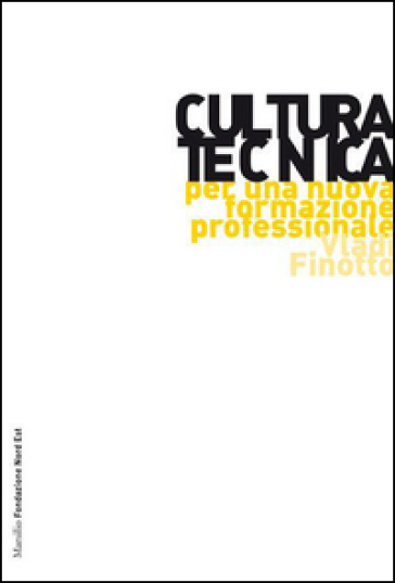 Cultura tecnica. Per una nuova formazione professionale - Vladi Finotto