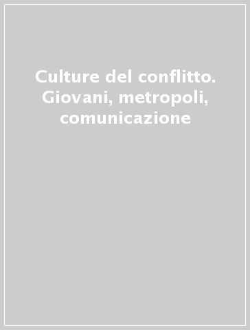 Culture del conflitto. Giovani, metropoli, comunicazione
