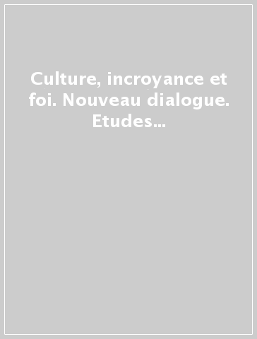 Culture, incroyance et foi. Nouveau dialogue. Etudes réunies par Bernard Ardura et Jean-Dominique Durand en hommage au card. Paul Poupard