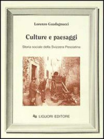 Culture e paesaggi. Storia sociale della Svizzera pesciatina - Lorenzo Guadagnucci