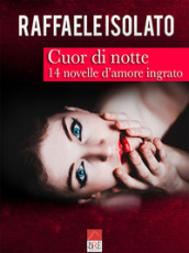 Cuor di notte. 14 novelle d amore ingrato