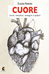 Cuore. Storia, metafore, immagini e palpiti