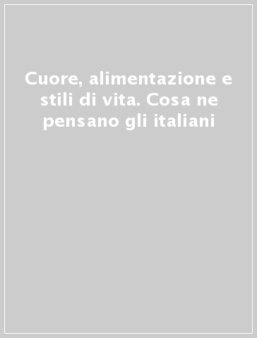 Cuore, alimentazione e stili di vita. Cosa ne pensano gli italiani