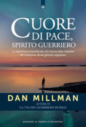 Cuore di pace, spirito guerriero. Le esperienze straordinarie che hanno dato impulso all evoluzione di un giovane sognatore