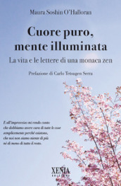 Cuore puro, mente illuminata. Diario di una monaca zen