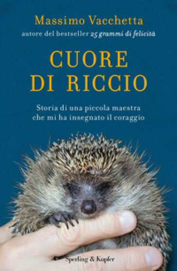 Cuore di riccio. Storia di una piccola maestra che mi ha insegnato il coraggio - Massimo Vacchetta