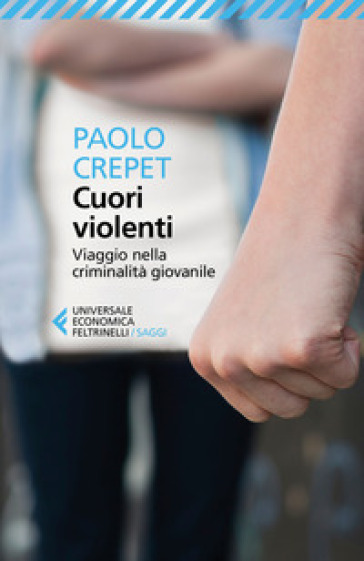 Cuori violenti. Viaggio nella criminalità giovanile - Paolo Crepet