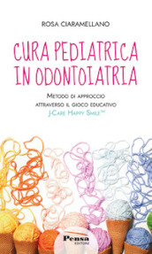 Cura pediatrica in odontoiatria. Metodo di approccio attraverso il gioco educativo. J-care happy smile. Nuova ediz.