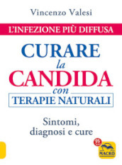 Curare la candida con terapie naturali. L infezione più diffusa. Sintomi, diagnosi e cure