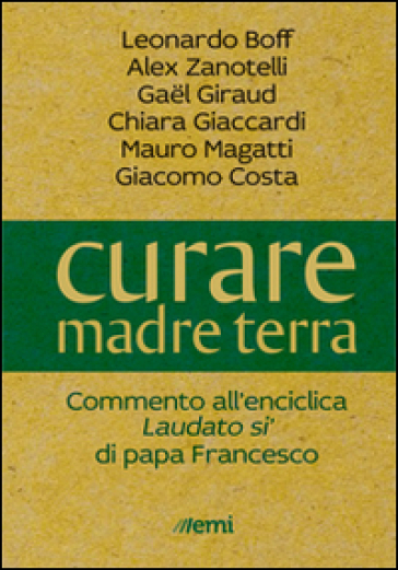 Curare madre terra. Commenti all'enciclica «Laudato si'» di papa Francesco