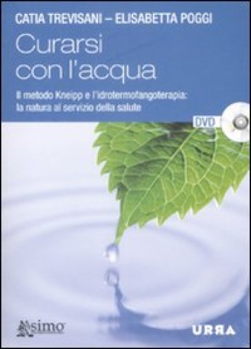 Curarsi con l'acqua. Il metodo Kneipp e l'idrotermofangoterapia: la natura al servizio della salute. Con DVD - Elisabetta Poggi - Catia Trevisani