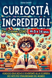 Curiosità Incredibili per Giovani Geni: Viaggio Educativo e Divertente alla Scoperta dei Fatti più Straordinari e Inaspettati nel Mondo