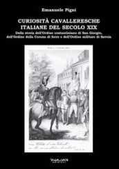 Curiosità cavalleresche italiane del secolo XIX. Dalla storia dell Ordine costantiniano di San Giorgio, dell Ordine della Corona di ferro e dell Ordine militare di Savoia