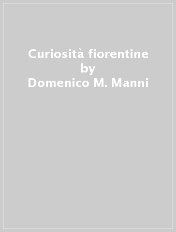 Curiosità fiorentine - Domenico M. Manni